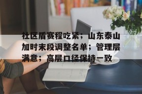 关于社区盾赛程吃紧；山东泰山加时末段调整名单；管理层满意；高层口径保持一致的信息